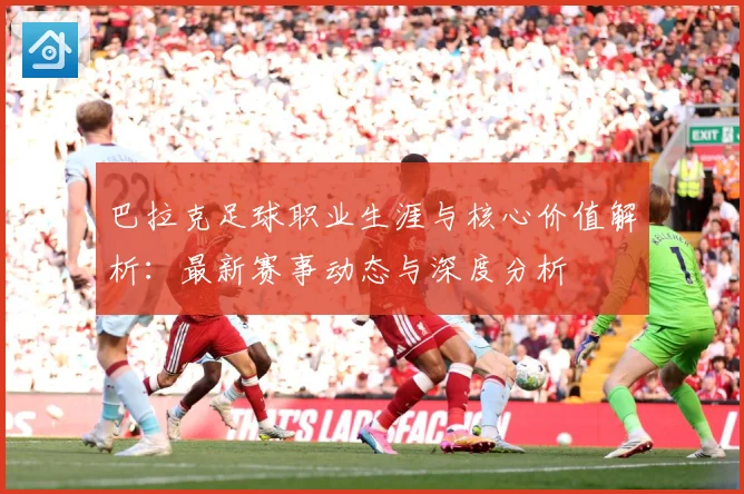 巴拉克足球职业生涯与核心价值解析：最新赛事动态与深度分析